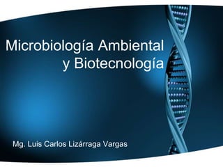 Microbiología Ambiental
y Biotecnología
Mg. Luis Carlos Lizárraga Vargas
 