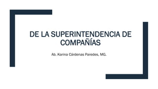 DE LA SUPERINTENDENCIA DE
COMPAÑÍAS
Ab. Karina Cárdenas Paredes, MG.
 