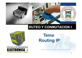 RUTEO Y CONMUTACION I
1
Tema
Routing IP
 