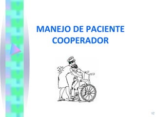 12
MANEJO DE PACIENTE
COOPERADOR
 