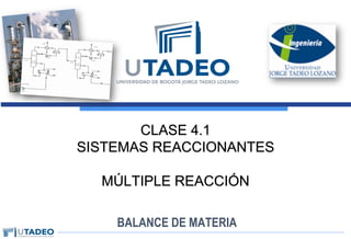 CLASE 4.1
SISTEMAS REACCIONANTES
MÚLTIPLE REACCIÓN
BALANCE DE MATERIA
 
