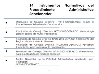 14. Instrumentos Normativos del
Procedimiento Administrativo
Sancionador
82
Reglas Generales de la Potestad Administrativa, aprobadas por
Resolución
N° 038-2013-OEFA/CD
 