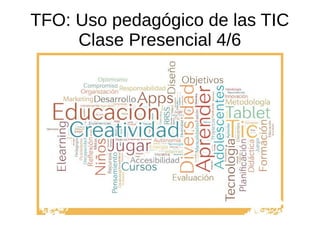 TFO: Uso pedagógico de las TIC
Clase Presencial 4/6
 