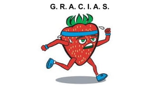 G. R. A. C. I. A. S.
 