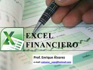EXCEL
FINANCIERO
1
Prof. Enrique Álvarez
e-mail: ealvarez_ceps@hotmail.com
 