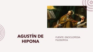 AGUSTÍN DE
HIPONA
FUENTE: ENCICLOPEDIA
FILOSOFICA
 