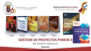 MG. Richard E. Mendoza G.
Docente
GESTION DE PROYECTOS PMBOK 6
 