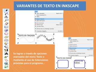 VARIANTES DE TEXTO EN INKSCAPE
Se logran a través de opciones
avanzadas del menú Texto o
mediante el uso de Extensiones
provistas para el programa…
 