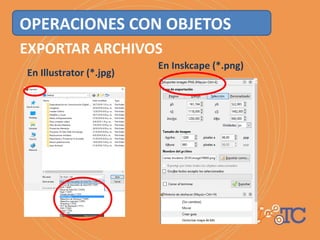EXPORTAR ARCHIVOS
En Illustrator (*.jpg)
En Inskcape (*.png)
OPERACIONES CON OBJETOS
 