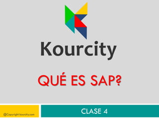 QUÉ ES SAP?
@Copyright kourcity.com
CLASE 4
 