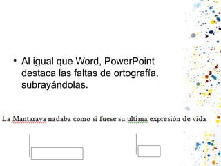 • Al igual que Word, PowerPoint
destaca las faltas de ortografía,
subrayándolas.

Mantarraya

Última

 