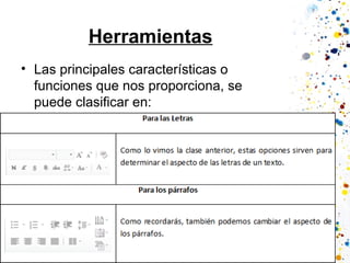 Herramientas
• Las principales características o
funciones que nos proporciona, se
puede clasificar en:

 