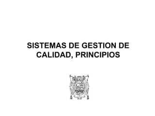 SISTEMAS DE GESTION DE
CALIDAD, PRINCIPIOS
 