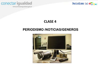 CLASE 4  PERIODISMO /NOTICIAS/GENEROS 