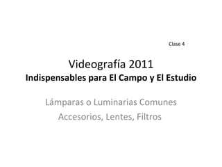 Videografía 2011 Indispensables para El Campo y El Estudio Lámparas o Luminarias Comunes Accesorios, Lentes, Filtros  Clase 4 