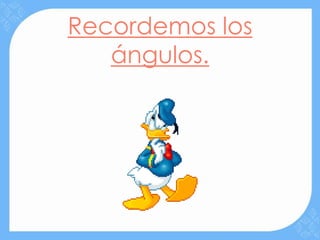 Recordemos los
   ángulos.
 