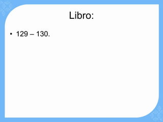 Libro:
• 129 – 130.
 