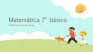 Matemática 7° básico
Profesora: Aracely Arias
 