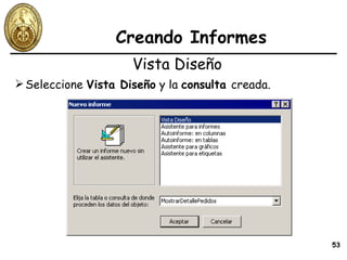 Creando Informes Seleccione  Vista Diseño  y la  consulta  creada. Vista Diseño 