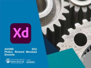 ADOBE XD()
Phd(c). Richard Mendoza
Docente
 