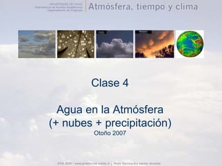 Clase 4
Agua en la Atmósfera
(+ nubes + precipitación)
Otoño 2007
 