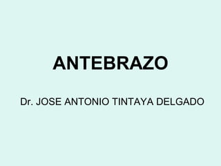ANTEBRAZO
Dr. JOSE ANTONIO TINTAYA DELGADO
 