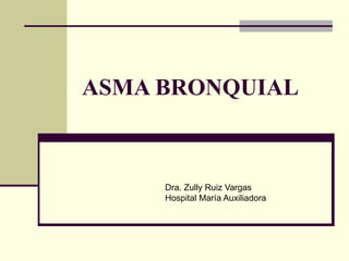 ASMA BRONQUIAL Dra. Zully Ruiz Vargas Hospital María Auxiliadora 