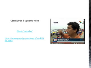 Observamos el siguiente video
Playas "privadas“
https://www.youtube.com/watch?v=nFYN
m_lI8HY
 