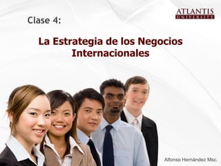 Clase 4:

  La Estrategia de los Negocios
         Internacionales




                           Alfonso Hernández Msc.
 