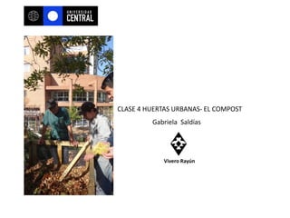 CLASE 4 HUERTAS URBANAS- EL COMPOST
Gabriela Saldías
Vivero Rayún
 