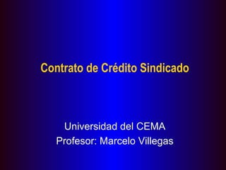 Contrato de Crédito Sindicado



    Universidad del CEMA
   Profesor: Marcelo Villegas
 