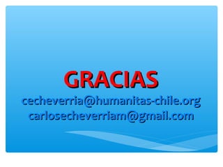 GRACIASGRACIAS
cecheverria@humanitas-chile.orgcecheverria@humanitas-chile.org
carlosecheverriam@gmail.comcarlosecheverriam@gmail.com
 