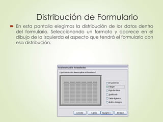 Distribución de Formulario 
 En esta pantalla elegimos la distribución de los datos dentro 
del formulario. Seleccionando...