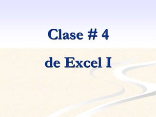Clase # 4 
de Excel I 
 