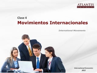Clase 4
Movimientos Internacionales
               International Movements




                            International Economics
                                      2012
 