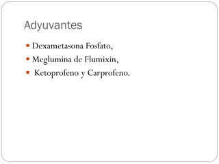 Adyuvantes
 Dexametasona Fosfato,
 Meglumina de Flumixin,
 Ketoprofeno y Carprofeno.
 