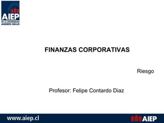 FINANZAS CORPORATIVAS Riesgo Profesor: Felipe Contardo Diaz 