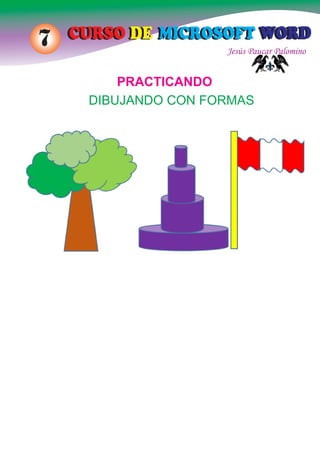 Jesús Paucar Palomino
CURSO DE MICROSOFT WORDCURSO DE MICROSOFT WORD7
DIBUJANDO CON FORMAS
PRACTICANDO
 