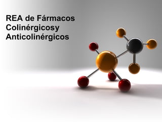 REA de Fármacos
Colinérgicosy
Anticolinérgicos
 