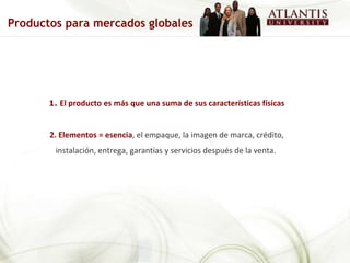 1.  El producto es más que una suma de sus características físicas 2. Elementos = esencia , el empaque, la imagen de marca, crédito, instalación, entrega, garantías y servicios después de la venta.  Productos para mercados globales 