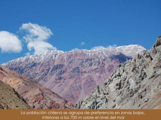 La población chilena se agrupa de preferencia en zonas bajas,  inferiores a los 700 m sobre el nivel del mar 