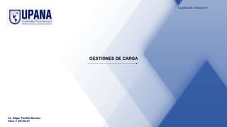 Legislación AduaneraI
Lic. Edgar Portillo Morales
Clase 4 09/06/21
GESTIONES DE CARGA
 