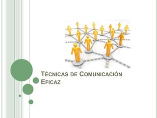 TÉCNICAS DE COMUNICACIÓN
EFICAZ
 
