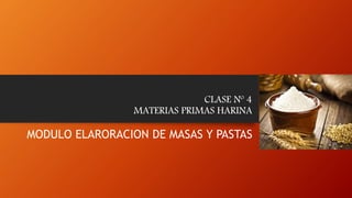 CLASE Nº 4
MATERIAS PRIMAS HARINA
MODULO ELARORACION DE MASAS Y PASTAS
 