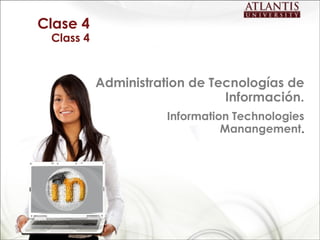 Clase 4 Class 4 Administration  de Tecnologías de Información . Information Technologies Manangement . 