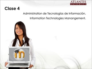 Clase 4
          Administration de Tecnologías de Información.
              Information Technologies Manangement.
 