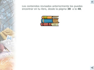 Los contenidos revisados anteriormente los puedes
encontrar en tu libro, desde la página 38 a la 48.
 