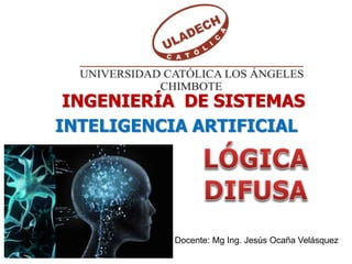 INGENIERÍA DE SISTEMAS
INTELIGENCIA ARTIFICIAL
Docente: Mg Ing. Jesús Ocaña Velásquez
 