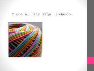 Y que el hilo siga rodando…
 