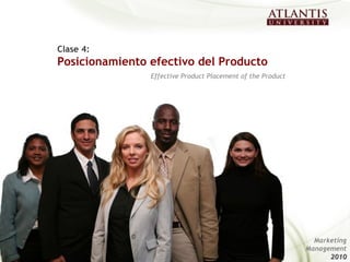Posicionamiento efectivo del Producto-Effective Product Pl
Clase 4:
Posicionamiento efectivo del Producto
Effective Product Placement of the Product
Marketing
Management
20102010
 
